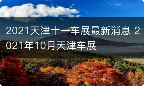 2021天津十一车展最新消息 2021年10月天津车展