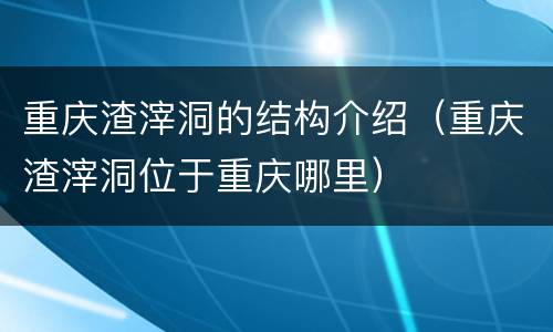 重庆渣滓洞的结构介绍（重庆渣滓洞位于重庆哪里）