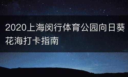 2020上海闵行体育公园向日葵花海打卡指南