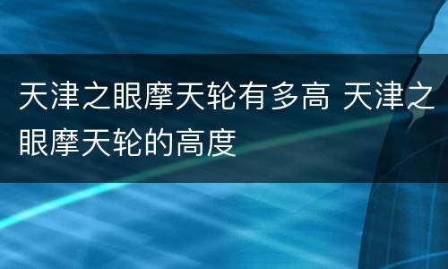 天津之眼摩天轮有多高 天津之眼摩天轮的高度