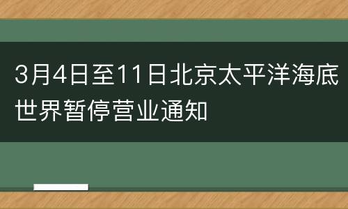 3月4日至11日北京太平洋海底世界暂停营业通知
