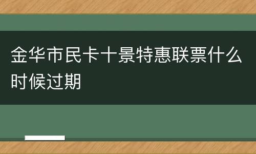 金华市民卡十景特惠联票什么时候过期