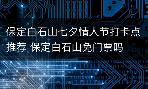 保定白石山七夕情人节打卡点推荐 保定白石山免门票吗