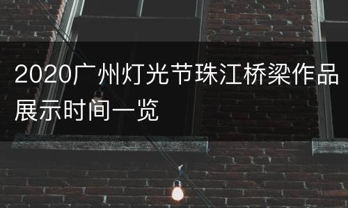 2020广州灯光节珠江桥梁作品展示时间一览