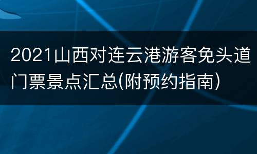 2021山西对连云港游客免头道门票景点汇总(附预约指南)