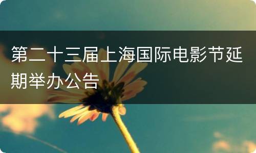 第二十三届上海国际电影节延期举办公告