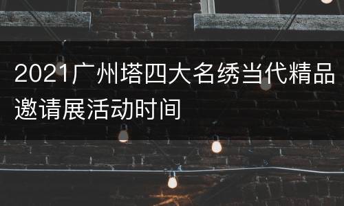 2021广州塔四大名绣当代精品邀请展活动时间