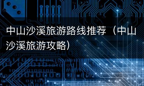 中山沙溪旅游路线推荐（中山沙溪旅游攻略）