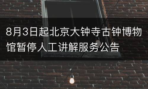 8月3日起北京大钟寺古钟博物馆暂停人工讲解服务公告