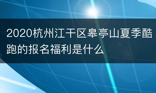 2020杭州江干区皋亭山夏季酷跑的报名福利是什么