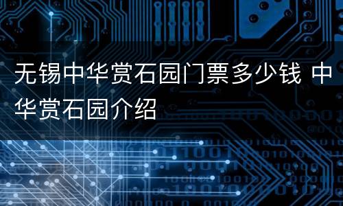 无锡中华赏石园门票多少钱 中华赏石园介绍