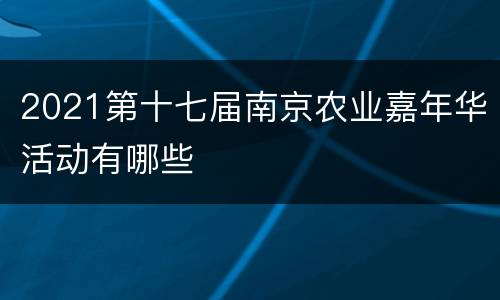 2021第十七届南京农业嘉年华活动有哪些