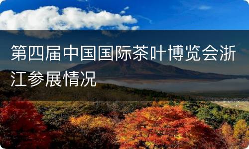 第四届中国国际茶叶博览会浙江参展情况