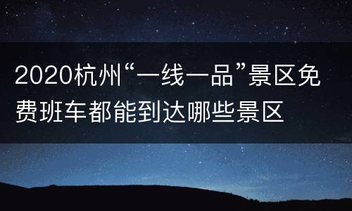 2020杭州“一线一品”景区免费班车都能到达哪些景区