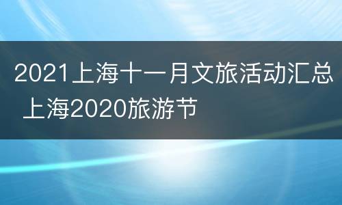 2021上海十一月文旅活动汇总 上海2020旅游节