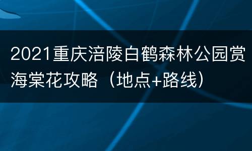 2021重庆涪陵白鹤森林公园赏海棠花攻略（地点+路线）