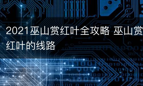 2021巫山赏红叶全攻略 巫山赏红叶的线路