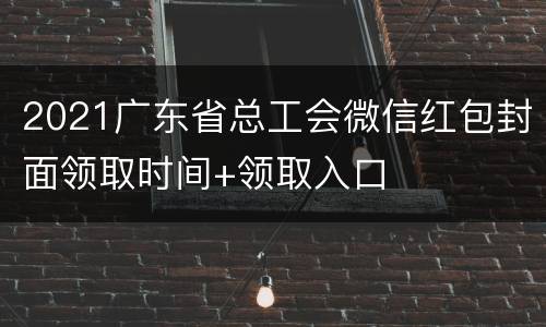 2021广东省总工会微信红包封面领取时间+领取入口