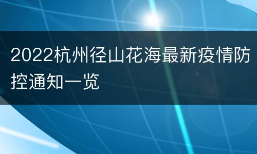 2022杭州径山花海最新疫情防控通知一览