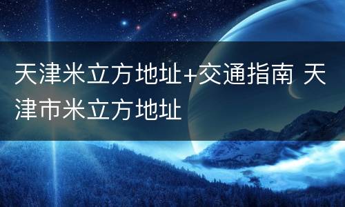 天津米立方地址+交通指南 天津市米立方地址