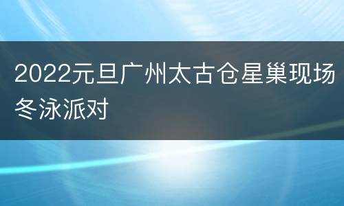 2022元旦广州太古仓星巢现场冬泳派对
