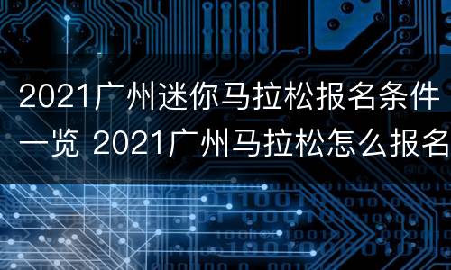 2021广州迷你马拉松报名条件一览 2021广州马拉松怎么报名