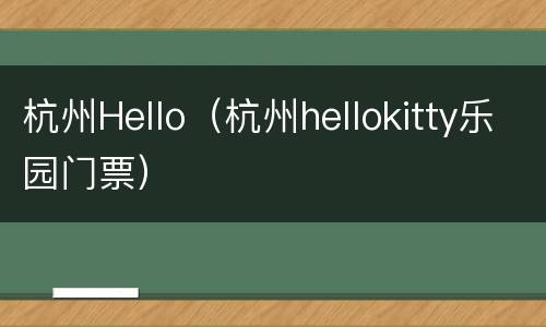 杭州Hello（杭州hellokitty乐园门票）