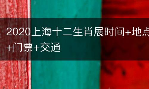 2020上海十二生肖展时间+地点+门票+交通