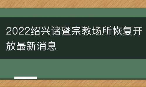 2022绍兴诸暨宗教场所恢复开放最新消息