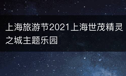 上海旅游节2021上海世茂精灵之城主题乐园