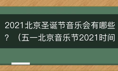 2021北京圣诞节音乐会有哪些？（五一北京音乐节2021时间）