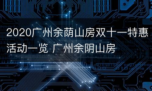 2020广州余荫山房双十一特惠活动一览 广州余阴山房