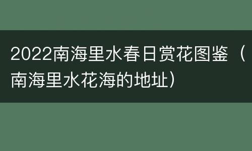 2022南海里水春日赏花图鉴（南海里水花海的地址）