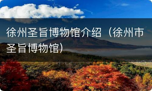 徐州圣旨博物馆介绍（徐州市圣旨博物馆）