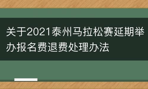 关于2021泰州马拉松赛延期举办报名费退费处理办法