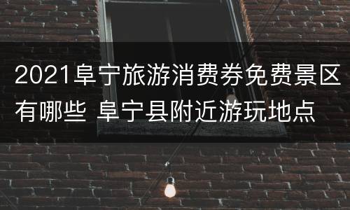 2021阜宁旅游消费券免费景区有哪些 阜宁县附近游玩地点