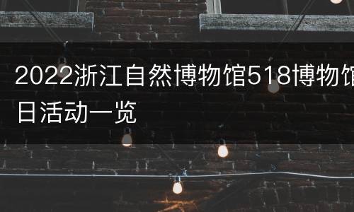2022浙江自然博物馆518博物馆日活动一览
