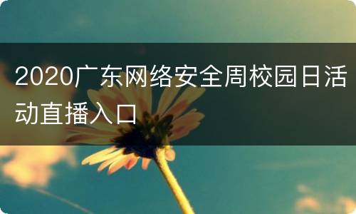 2020广东网络安全周校园日活动直播入口