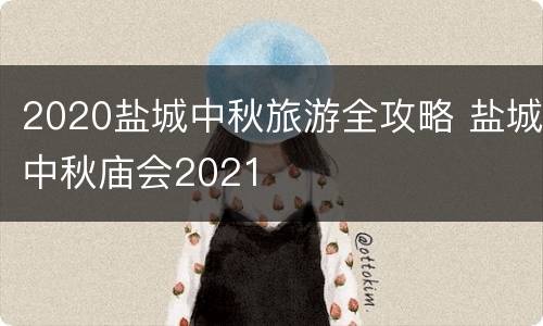 2020盐城中秋旅游全攻略 盐城中秋庙会2021