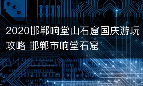 2020邯郸响堂山石窟国庆游玩攻略 邯郸市响堂石窟