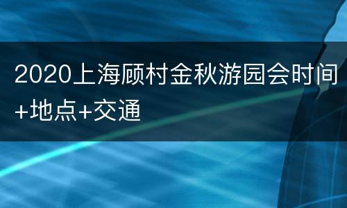 2020上海顾村金秋游园会时间+地点+交通