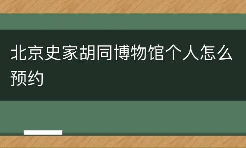 北京史家胡同博物馆个人怎么预约