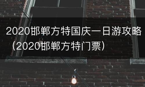 2020邯郸方特国庆一日游攻略（2020邯郸方特门票）