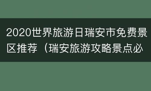 2020世界旅游日瑞安市免费景区推荐（瑞安旅游攻略景点必去）