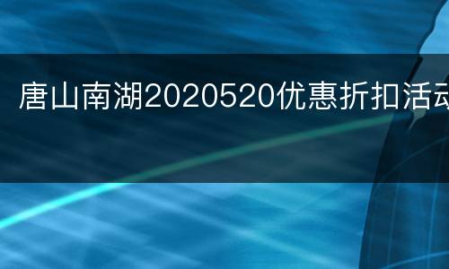 唐山南湖2020520优惠折扣活动
