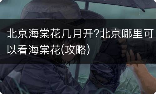 北京海棠花几月开?北京哪里可以看海棠花(攻略)
