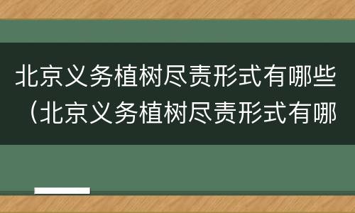 北京义务植树尽责形式有哪些（北京义务植树尽责形式有哪些内容）
