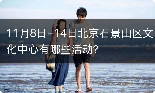11月8日-14日北京石景山区文化中心有哪些活动？