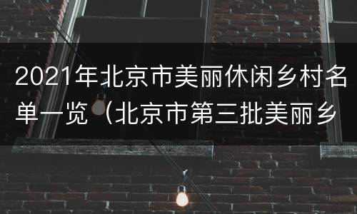 2021年北京市美丽休闲乡村名单一览（北京市第三批美丽乡村）