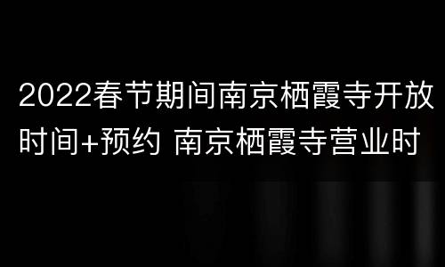 2022春节期间南京栖霞寺开放时间+预约 南京栖霞寺营业时间